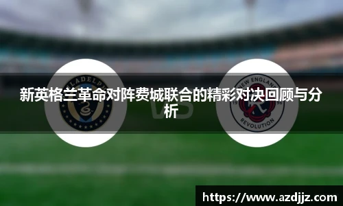 新英格兰革命对阵费城联合的精彩对决回顾与分析