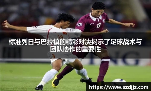 标准列日与巴拉镇的精彩对决揭示了足球战术与团队协作的重要性
